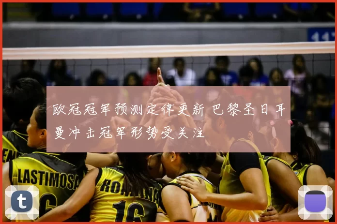 欧冠冠军预测定律更新 巴黎圣日耳曼冲击冠军形势受关注