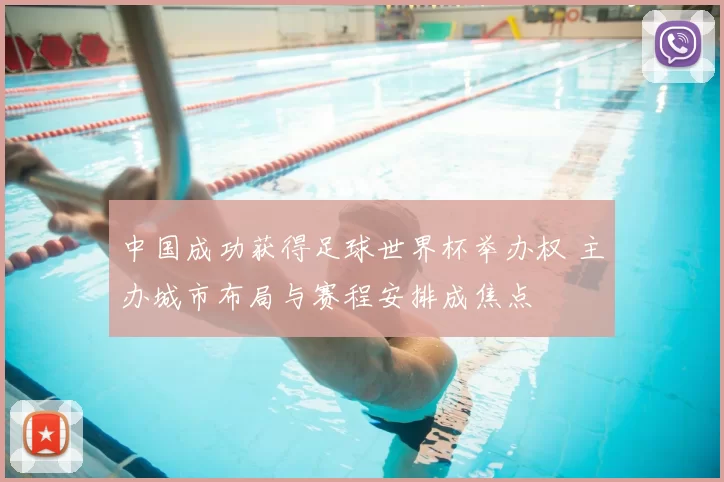 中国成功获得足球世界杯举办权 主办城市布局与赛程安排成焦点