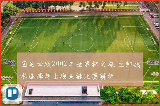 国足回顾2002年世界杯之旅 主帅战术选择与出线关键比赛解析