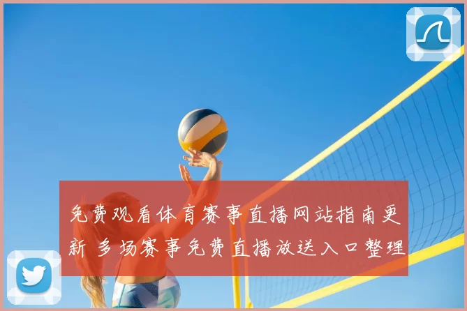 免费观看体育赛事直播网站指南更新 多场赛事免费直播放送入口整理