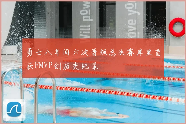 勇士八年间六次晋级总决赛库里首获FMVP创历史纪录