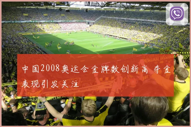 中国2008奥运会金牌数创新高 夺金表现引发关注